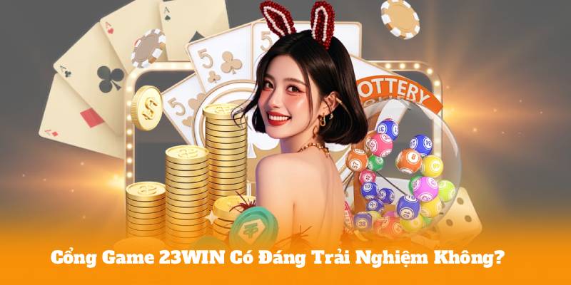Cổng Game 23WIN Có Đáng Trải Nghiệm Không?