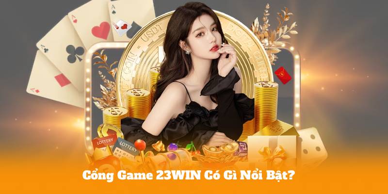 Cổng Game 23WIN Có Gì Nổi Bật?