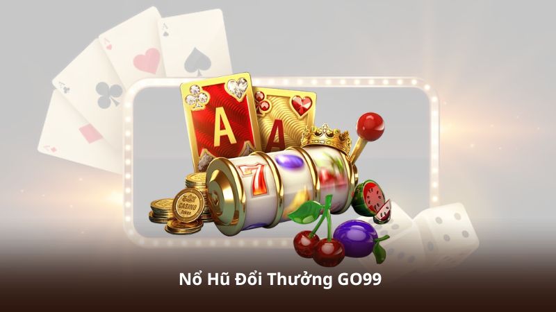 Nổ Hũ Đổi Thưởng GO99 – Khám Phá Kho Game Slot Hấp Dẫn